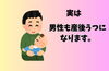 「男性も産後うつになります。」