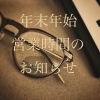 「年末年始　営業時間のお知らせ」