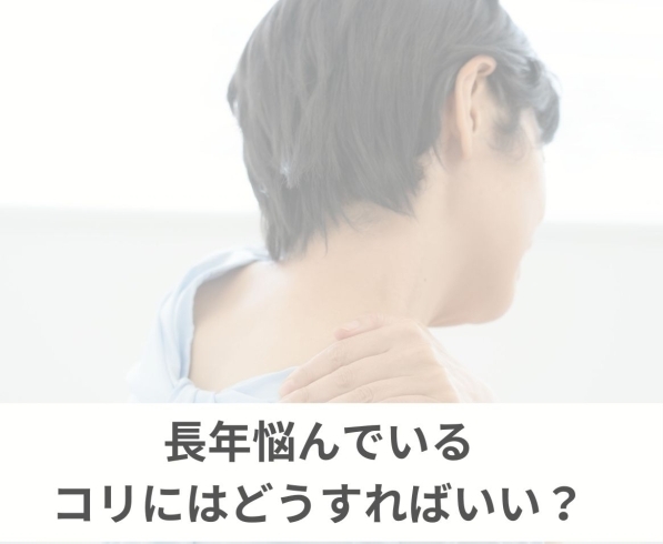 長年悩んでいるコリにはどうすればいい?【豊明市前後駅からすぐの鍼灸院】