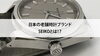 SEIKO「【日本の老舗時計ブランド、SEIKOとは！？】」
