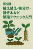 植え替え・株分け・接ぎ木など繁殖テクニック入門「プロが教える「植物との付き合い方」⑤」