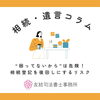 相続は後回しにせず、早めの手続きが肝！「“困ってないから”は危険！相続登記を後回しにするリスク」