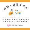 元気なうちにこそかける遺言書「「まだ早い」と思っていませんか？元気なうちにこそ書ける遺言書」