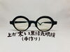 「上が太い黒縁丸眼鏡（手作り）」