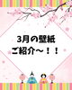 3月の季節感じる 壁紙ご案内「3月の壁紙は桜とひなまつり♪春いっぱいの館内をご紹介します」