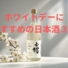 【ホワイトデーの贈り物に】おすすめの日本酒３選！