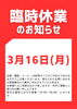 3月16日(月)臨時休業のお知らせ「3月16日(月)臨時休業のお知らせ」