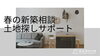 春の新築相談・土地探しサポート「春の新築相談・土地探しサポート」