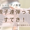つくば市 習い事 ピアノ教室｜子どもと一緒だから頑張れる♪母娘連弾のリハーサル裏話