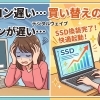 【パソコンの動きが遅い…とお悩みの方へ】SSD換装で、今のパソコンが劇的に生まれ変わります！