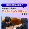 【現代大学受験の常識?】知らないと危険！アドミッションポリシーとは？