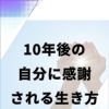 10年後の自分に感謝される生き方