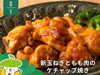「森林どりオススメレシピ「新玉ねぎともも肉のケチャップ焼き」」