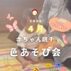 0歳2か月～赤ちゃん親子【4月】色あそび会【ColoRTerrace色彩知育kashiko教室　野口絵理】