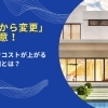「あとから変更」は要注意！家づくりでコストが上がる一番の原因とは？