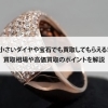 【小さいダイヤや宝石でも買取してもらえる！買取相場や高価買取のポイントを解説】