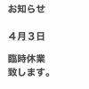 4月3日 臨時休業のお知らせ
