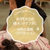 40代からの体メンテナンスに｜当別の温泉リラクゼーション