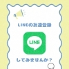 ？LINEの友達登録してみませんか？