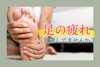 「足の疲れ、放置していませんか？」