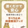 【置くだけで安心。転倒予防に役立つ「すべり止め·段差解消」グッズ】