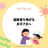 「歯医者を嫌がるお子さまへ/和歌山市小児歯科、和歌山市予防歯科、和歌山市小児矯正」