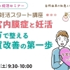 2026/5/2（土）  9:30〜10:00 Zoomウェビナー 【妊活・無料・オンライン】 妊活スタート講座 「子宮内膜症と妊活 漢方で整える体質改善の第一歩」