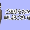 大変ご迷惑をお掛け致します。