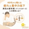 40代から増える疲れと集中力低下、男性の更年期（アンドロポーズ）との関係とは？