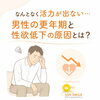性欲低下、精力減退など、男性特有の悩みに寄り添う丁寧なケア「なんとなく活力が出ない… 男性の更年期と性欲低下の原因とは？」
