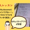 「My docomoにログインできない！」スマホトラブルも個別レッスンでスッキリ解決♪