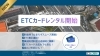 料金所で止まらずスムーズ通過！「ETCカードのレンタルサービスを開始いたしました！」