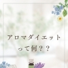 アロマダイエットって？？