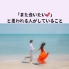 「また会いたい💕」と思われる人がしていること