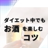 ダイエット中でもお酒を楽しむコツ🍺