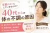 「年齢のせいにしていませんか？ 40代からのカラダの不調の原因」