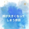 顔が大きくなる理由  日常の習慣が原因かも…！