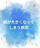 「顔が大きくなる理由  日常の習慣が原因かも…！」