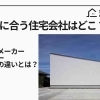 あなたに合う住宅会社はどれ？  ハウスメーカー・ビルダー・工務店の違いとは？