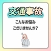 交通事故後、こんなお悩みございませんか？