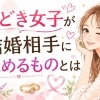 今どき女子が結婚相手に求めるものとは