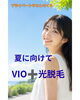 夏輝く君へ！vio光美肌脱毛「夏前にVIOワックス＋光脱毛で、蒸れやニオイ対策をはじめませんか？」