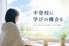 「不登校の子どもたちに、今いる場所から「学びの機会」を」