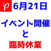 6月21日イベント開催と臨時休業のお知らせ