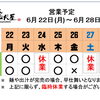 6 / 22 (月) ～ 6 / 28 (日)  営業予定