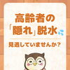 「高齢者の隠れ脱水、見逃していませんか？」