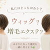 ウィッグと増毛エクステ、どう違うの？どちらを選んでも大丈夫なお話