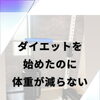 ダイエットを始めたのに体重が減らない…それ、実はよくあることです