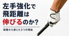 左手と飛距離「左手強化で飛距離は伸びるのか？」