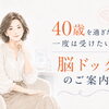 40歳を過ぎたら一度は受けたい脳ドックのご案内